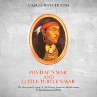 Pontiac’s War and Little Turtle’s War: The History and Legacy of 18th Century America’s Most Famous Native American Conflicts - Charles River Editors