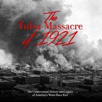 The Tulsa Massacre of 1921: The Controversial History and Legacy of America’s Worst Race Riot - Charles River Editors