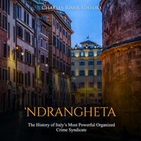 ‘Ndrangheta: The History of Italy’s Most Powerful Organized Crime Syndicate - Charles River Editors