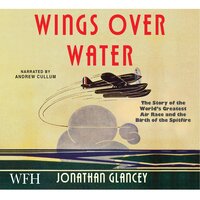 Wings Over Water: The Story of the World's Greatest Air Race and the Birth of the Spitfire - Jonathan Glancey