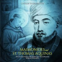 Maimonides and St. Thomas Aquinas: The Lives and Works of the Middle Ages’ Most Influential Religious Philosophers - Charles River Editors