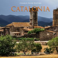 Catalonia: The History and Legacy of Spain’s Most Famous Autonomous Community - Charles River Editors