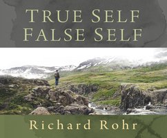 True Self False Self - Richard Rohr O.F.M.