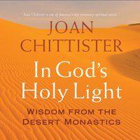 In God's Holy Light: Wisdom from the Desert Monastics - Joan Chittister