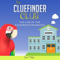 The Cluefinder Club : The Case Of Classroom Prankster - Ken T Seth