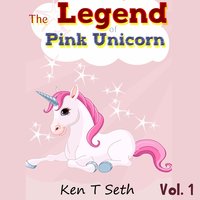 The Legend of The Pink Unicorn - Vol. 1: Bedtime Stories for Kids, Unicorn dream book, Bedtime Stories for Kids - Ken T Seth