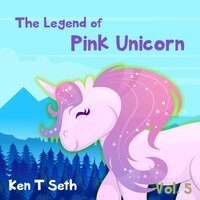 The Legend of The Pink Unicorn - Vol 5: Bedtime Stories for Kids, Unicorn dream book, unicorn series - Ken T Seth