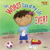 The Worst Day of My Life Ever!: My Story about Listening and Following Instructions…or Not! - Julia Cook
