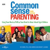 Common Sense Parenting: Using Your Head as Well as Your Heart to Raise School Aged Children - Bridget Barnes, Ray Burke, Ron Herron