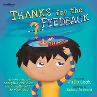 Thanks For the Feedback…I Think!: My Story about Accepting Criticism and Compliments the Right Way! - Julia Cook