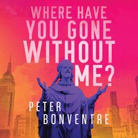 Where Have You Gone Without Me - Peter Bonventre