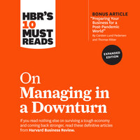 HBR's 10 Must Reads on Managing in a Downturn (Expanded Edition) - Harvard Business Review