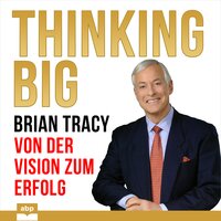Thinking Big: Von der Vision zum Erfolg - Brian Tracy