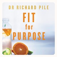 Fit for Purpose: Your Guide to Better Health, Wellbeing and Living a Meaningful Life - Richard Pile