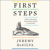 First Steps: How Upright Walking Made Us Human - Jeremy DeSilva