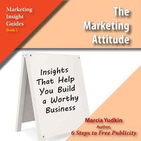 The Marketing Attitude: Insights That Help You Build a Worthy Business - Marcia Yudkin