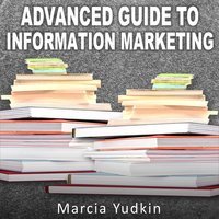 Advanced Guide to Information Marketing: Multiply Your Profits by Repurposing Content - Marcia Yudkin