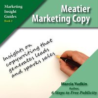 Meatier Marketing Copy: Insights on Copywriting that Generate Leads and Spark Sales - Marcia Yudkin