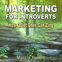 Marketing for Introverts: How Quiet Ones Can Zing - Marcia Yudkin