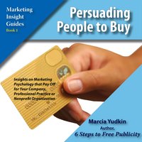 Persuading People to Buy: Insights on Marketing Psychology That Pay off for Your Company, Professional Practice or Nonprofit Organization - Marcia Yudkin
