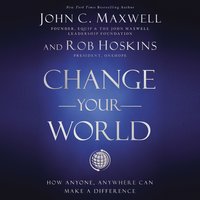 Change Your World: How Anyone, Anywhere Can Make a Difference - Rob Hoskins, John C. Maxwell