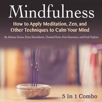 Mindfulness: How to Apply Meditation, Zen, and Other Techniques to Calm Your Mind - Chantal Even, Fred Taylors, Athena Doros, Erica Showdown, Evie Harrison