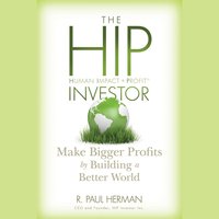 The HIP Investor : Make Bigger Profits by Building a Better World: Make Bigger Profits by Building a Better World - R. Paul Herman