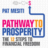 Pathway to Prosperity: The 12 Steps to Financial Freedom - Pat Mesiti