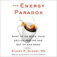 The Energy Paradox: What to Do When Your Get-Up-and-Go Has Got Up and Gone - Steven R. Gundry, MD