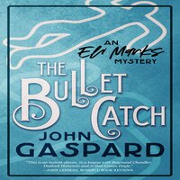 The Bullet Catch: An Eli Marks Mystery - John Gaspard
