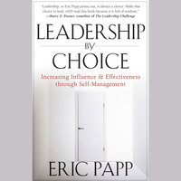 Leadership by Choice: Increasing Influence and Effectiveness through Self-Management - Eric Papp