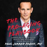 The Pro-Aging Playbook: Embracing a Lifestyle of Beauty and Wellness Inside and Out - Paul Jarrod Frank, MD