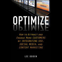 Optimize: How to Attract and Engage More Customers by Integrating SEO, Social Media, and Content Marketing - Lee Odden