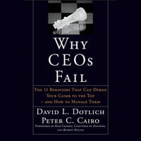 Why CEOs Fail: The 11 Behaviors That Can Derail Your Climb to the Top - And How to Manage Them - Peter C. Cairo, David L. Dotlich
