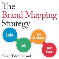 The Brand Mapping Strategy : Design, Build and Accelerate Your Brand: Design, Build, and Accelerate Your Brand - Karen Tiber Leland