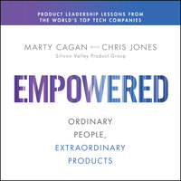 EMPOWERED: Ordinary People, Extraordinary Products - Marty Cagan