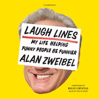 Laugh Lines: My Life Helping Funny People Be Funnier; A Cultural Memoir - Alan Zweibel