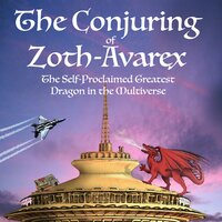 The Conjuring of Zoth-Avarex: The Self-Proclaimed Greatest Dragon in the Multiverse - K.R.R. Lockhaven