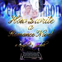 How to Write a Romance Novel: A Complete Guide - Peter C. Simon