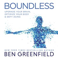 Boundless: Upgrade Your Brain, Optimize Your Body Defy Aging: Upgrade Your Brain, Optimize Your Body & Defy Aging - Ben Greenfield