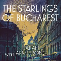 The Starlings of Bucharest: Moscow Wolves, Book 2 - Sarah Armstrong