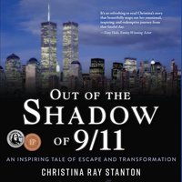 Out of the Shadow of 9/11: An Inspiring Tale of Escape and Transformation - Christina Ray Stanton