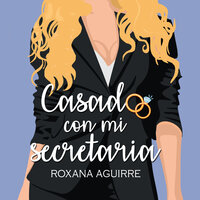 Casado con mi secretaria - Roxana Aguirre