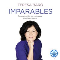 Imparables: Comunicación para mujeres que pisan fuerte - Teresa Baró
