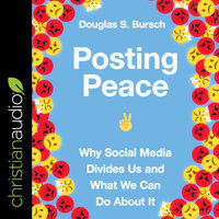Posting Peace: Why Social Media Divides Us and What We Can Do About It - Douglas S. Bursch