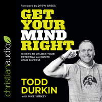 Get Your Mind Right: 10 Keys to Unlock Your Potential and Ignite Your Success - Todd Durkin