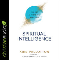 Spiritual Intelligence: The Art of Thinking Like God - Kris Vallotton