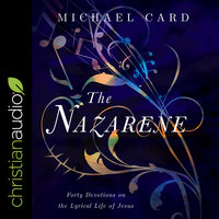 The Nazarene: Forty Devotions on the Lyrical Life of Jesus - Michael Card