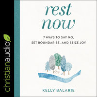 Rest Now : 7 Ways to Say No, Set Boundaries and Seize Joy: 7 Ways to Say No, Set Boundaries, and Seize Joy - Kelly Balarie