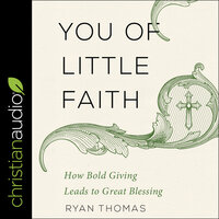 You of Little Faith: How Bold Giving Leads to Great Blessing - Ryan Thomas